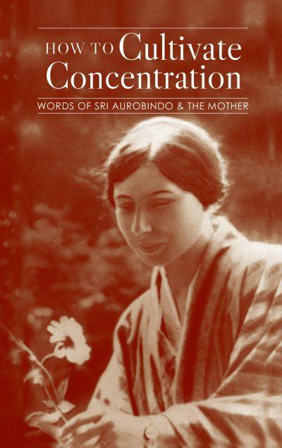 how-to-cultivate-concentration-from-words-of-sri-aurobindo-and-the-mother