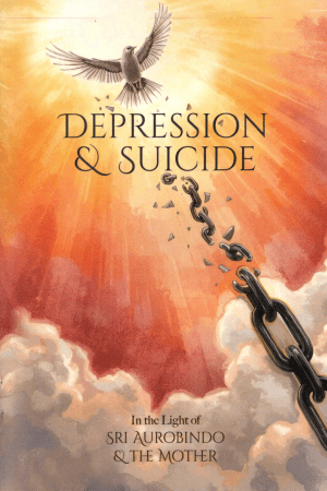 Depression and Suicide In The Light Of Sri Aurobindo And The Mother