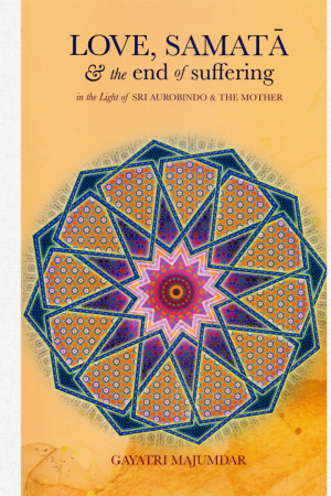 Love, Samatā and the end of Suffering In the Light of Sri Aurobindo and the Mother