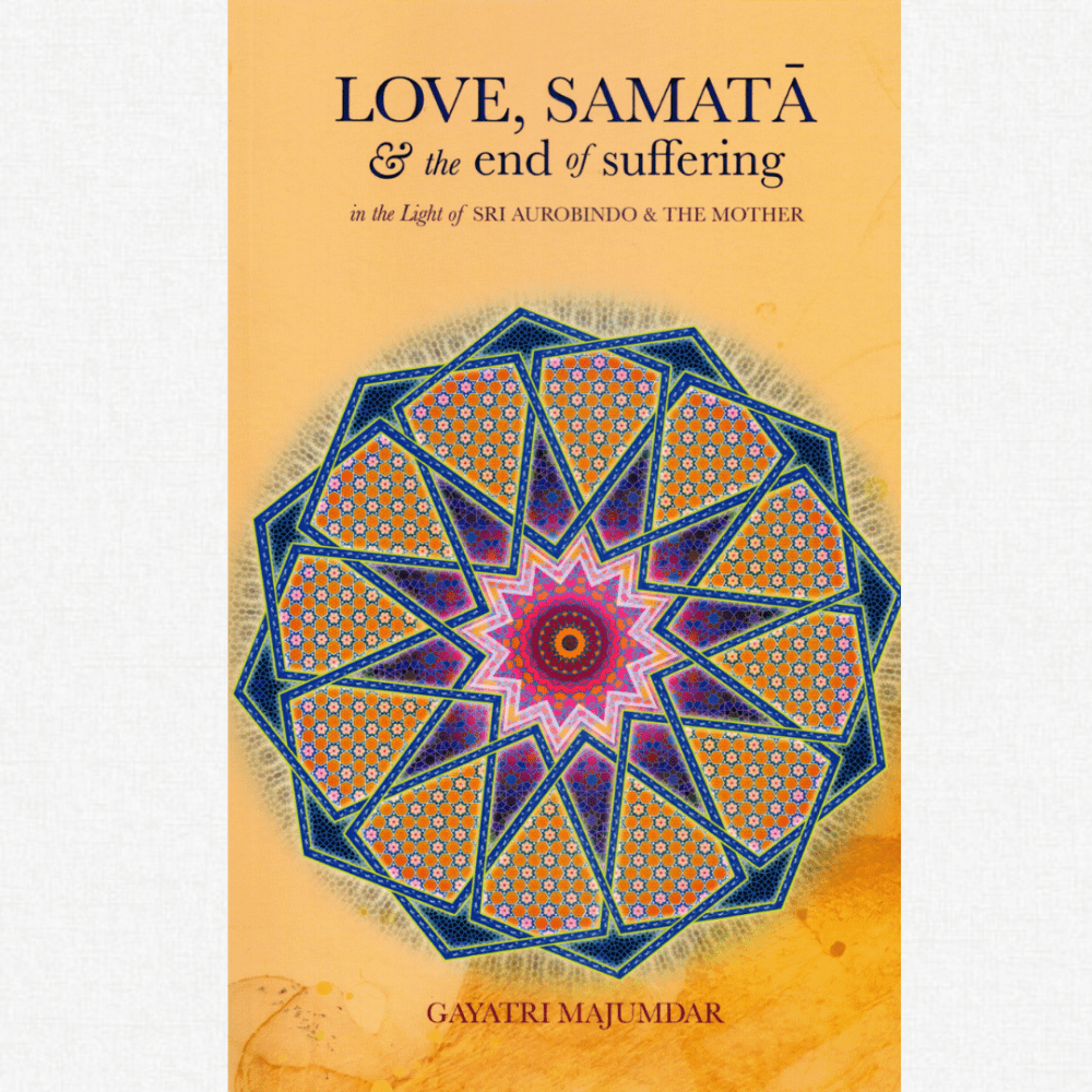 Love, Samatā and the end of Suffering In the Light of Sri Aurobindo and the Mother